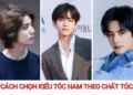 cách chọn kiểu tóc nam theo chất tóc