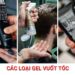 Top 10 các loại gel vuốt tóc nam được ưa chuộng hiện nay các loại gel vuốt tóc
